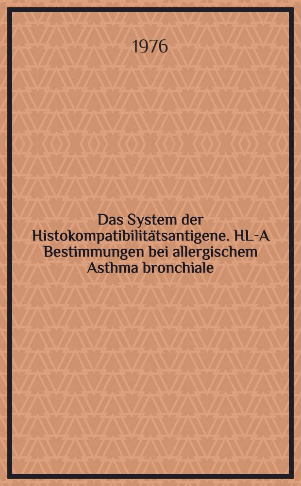 Das System der Histokompatibilit&auml;tsantigene. HL-A Bestimmungen bei allergischem Asthma bronchiale : Inaug.-Diss. ... der Med. Fak. der ... Univ. zu T&uuml;bingen