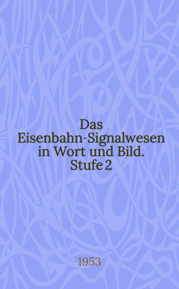 Das Eisenbahn-Signalwesen in Wort und Bild. Stufe 2