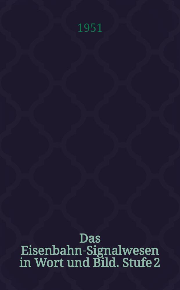 Das Eisenbahn-Signalwesen in Wort und Bild. Stufe 2