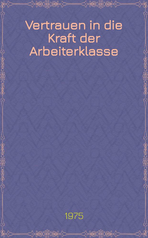 Vertrauen in die Kraft der Arbeiterklasse : Ausgewählte Reden