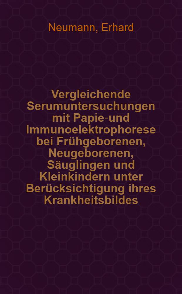 Vergleichende Serumuntersuchungen mit Papier- und Immunoelektrophorese bei Frühgeborenen, Neugeborenen, Säuglingen und Kleinkindern unter Berücksichtigung ihres Krankheitsbildes : Inaug.-Diss. ... der Univ. des Saarlandes