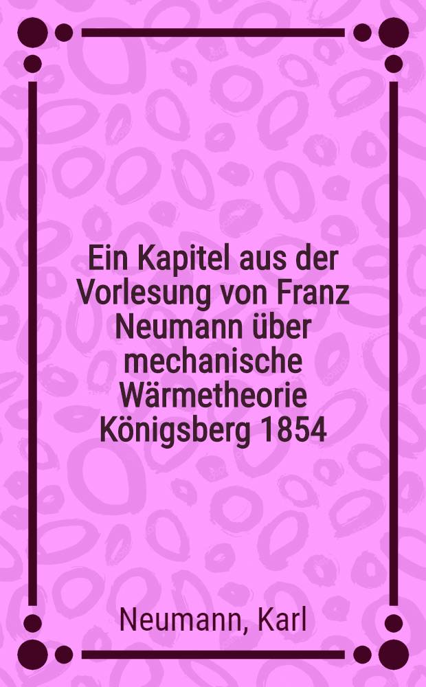 Ein Kapitel aus der Vorlesung von Franz Neumann über mechanische Wärmetheorie Königsberg 1854/55