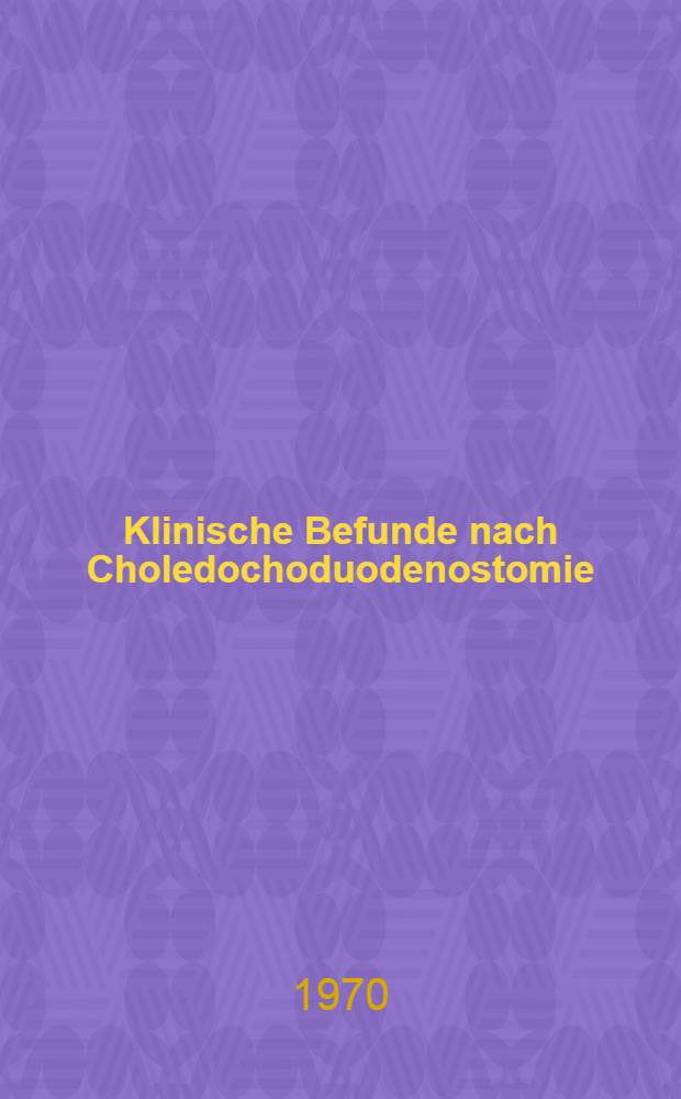 Klinische Befunde nach Choledochoduodenostomie : Inaug.-Diss. ... der ... Med. Fakultät der ... Univ. Erlangen-Nürnberg