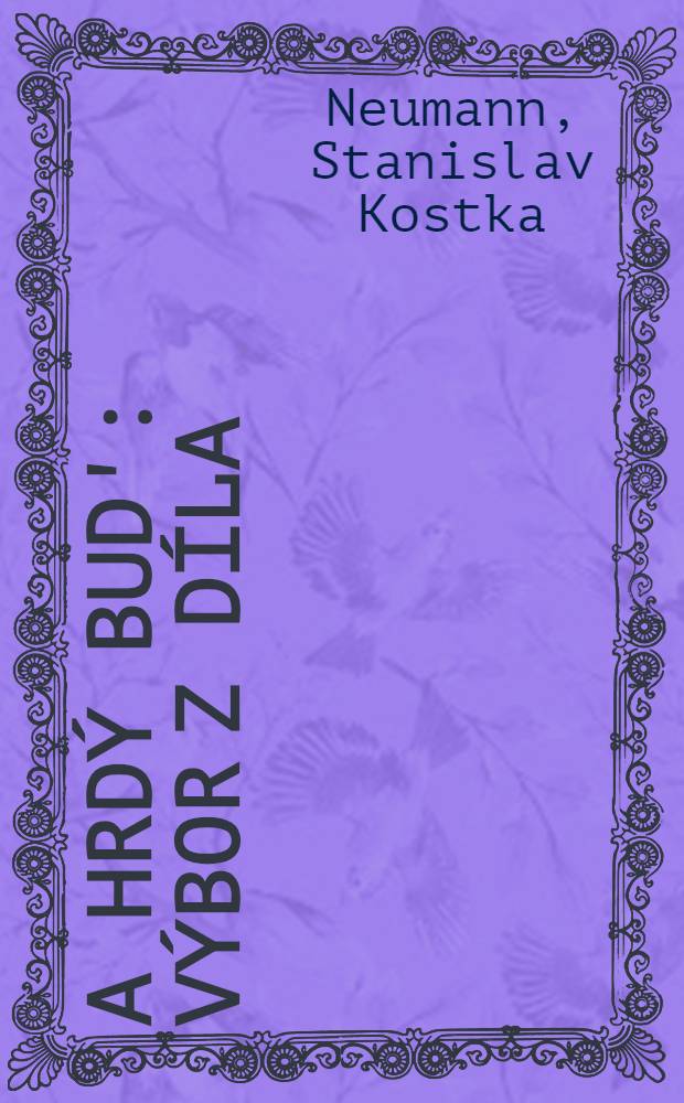 A hrdý bud' : Výbor z díla