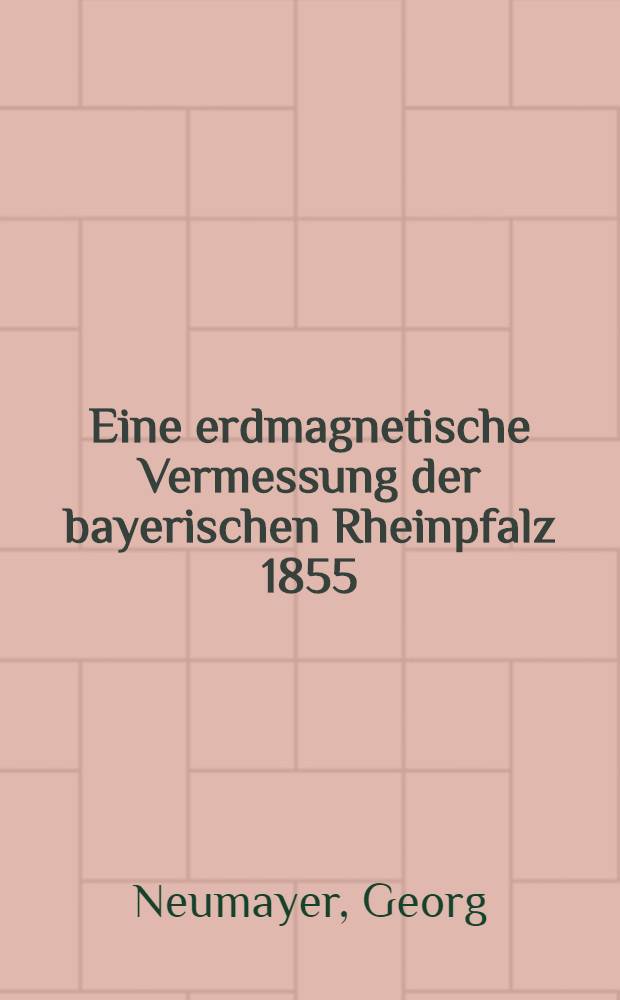 Eine erdmagnetische Vermessung der bayerischen Rheinpfalz 1855/56