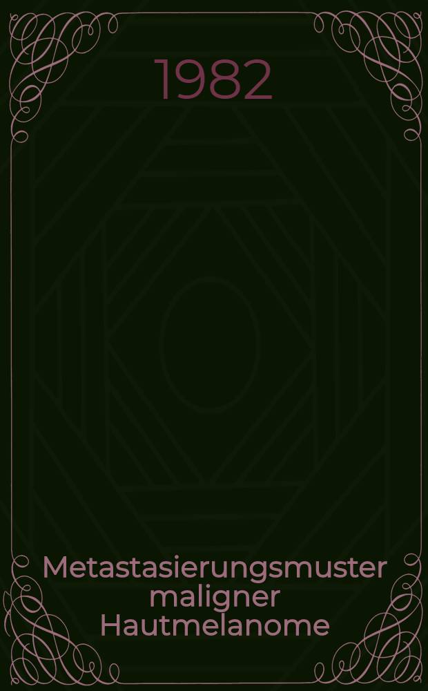 Metastasierungsmuster maligner Hautmelanome : Erlanger Studie, 1967-1979 : Inaug.-Diss