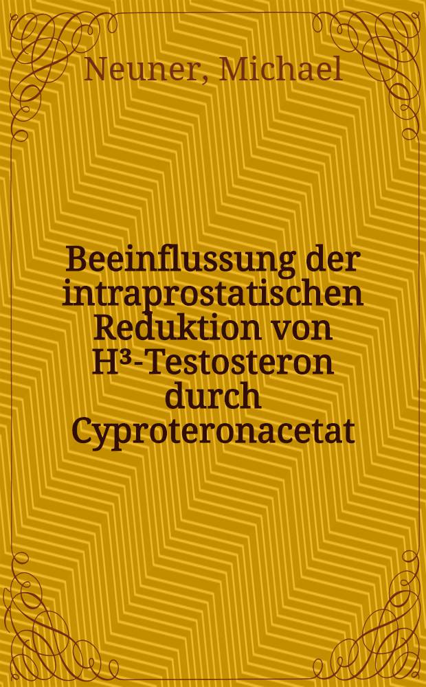 Beeinflussung der intraprostatischen Reduktion von H³-Testosteron durch Cyproteronacetat (Androcur*R) und Heparin (Liquemin*R) am menschlichen Prostataadenom in vitro : Inaug.-Diss. ... der Med. Fak. der ... Univ. Mainz ..
