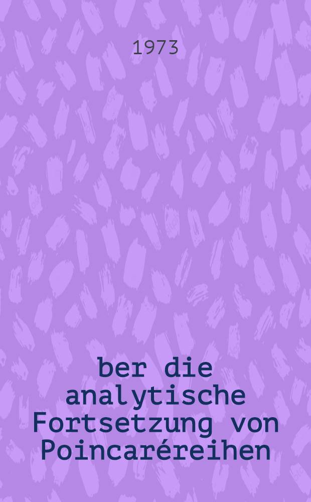 &Uuml;ber die analytische Fortsetzung von Poincar&eacute;reihen : (Vorgelegt in der Sitzung vom 2. Juni 1973 durch F. K. Schmidt)
