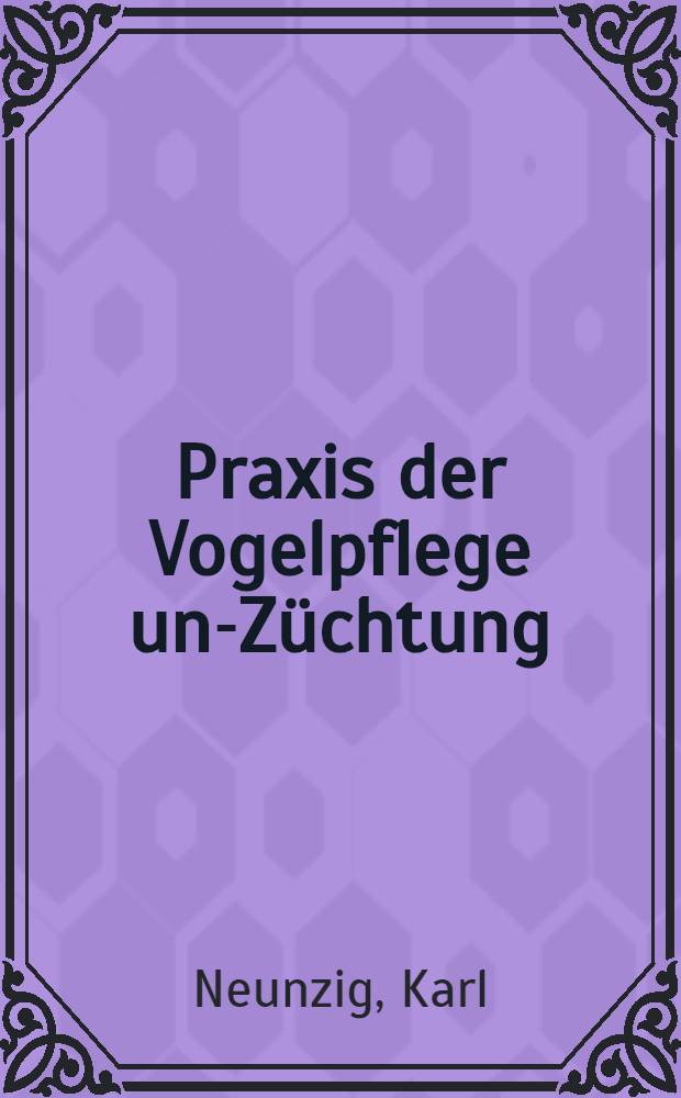 Praxis der Vogelpflege und- Züchtung
