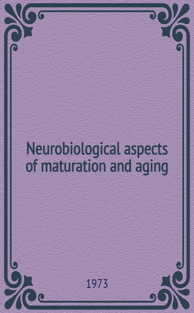 Neurobiological aspects of maturation and aging : Proceedings of a symposium, spons. by the Intern. soc. of psychoneuroendocrinology and held at Downstate med. center, State univ. of New York, Brooklyn, N. Y., U.S.A., June 26-29, 1972