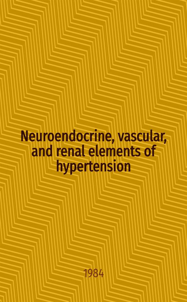 Neuroendocrine, vascular, and renal elements of hypertension : Proc. of the Council for high blood pressure research, Amer. heart assoc., Cleveland, Sept. 21-23 1983