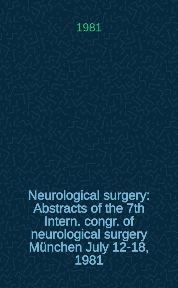 Neurological surgery : Abstracts of the 7th Intern. congr. of neurological surgery München July 12-18, 1981