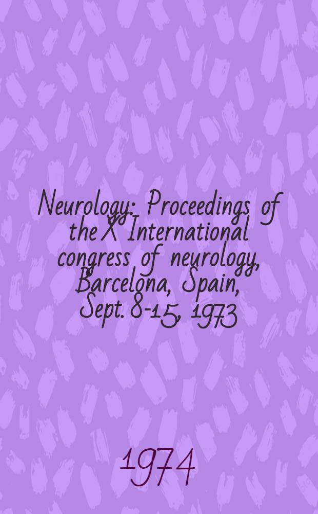Neurology : Proceedings of the X International congress of neurology, Barcelona, Spain, Sept. 8-15, 1973