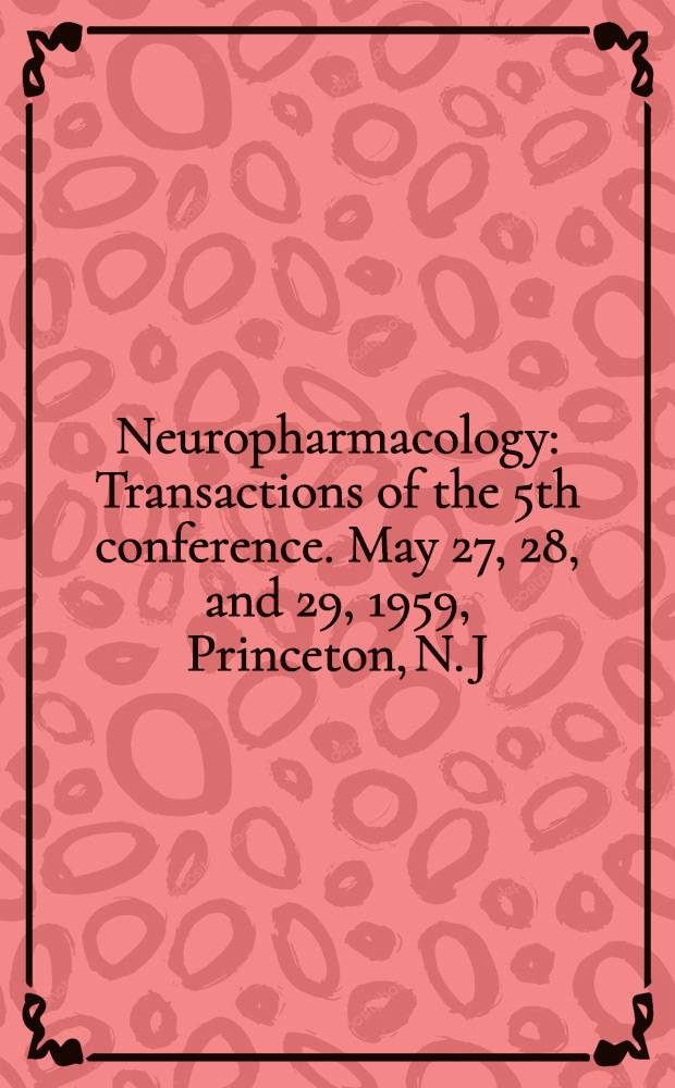 Neuropharmacology : Transactions of the 5th conference. May 27, 28, and 29, 1959, Princeton, N. J