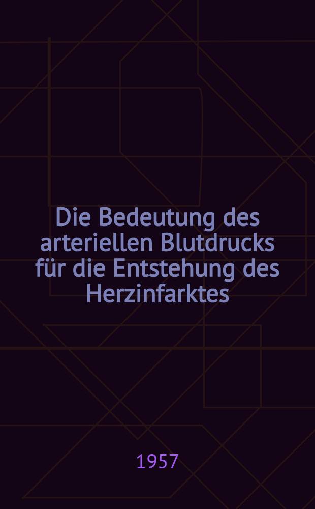 Die Bedeutung des arteriellen Blutdrucks für die Entstehung des Herzinfarktes : Inaug.-Diss. ... der ... Univ. zu Mainz