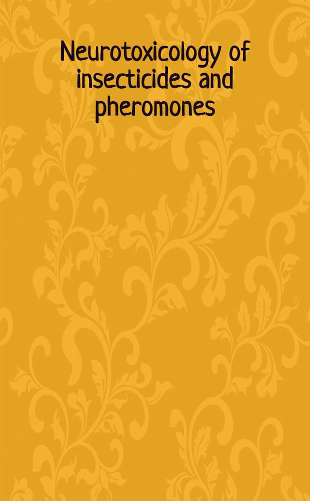 Neurotoxicology of insecticides and pheromones : Proc. of the Symp. on chemistry of neurohormones a. neurotransmission held in conjunction with the 175th anniversary of the Amer. chem. soc., at Anaheim, Calif., March 14-15, 1978