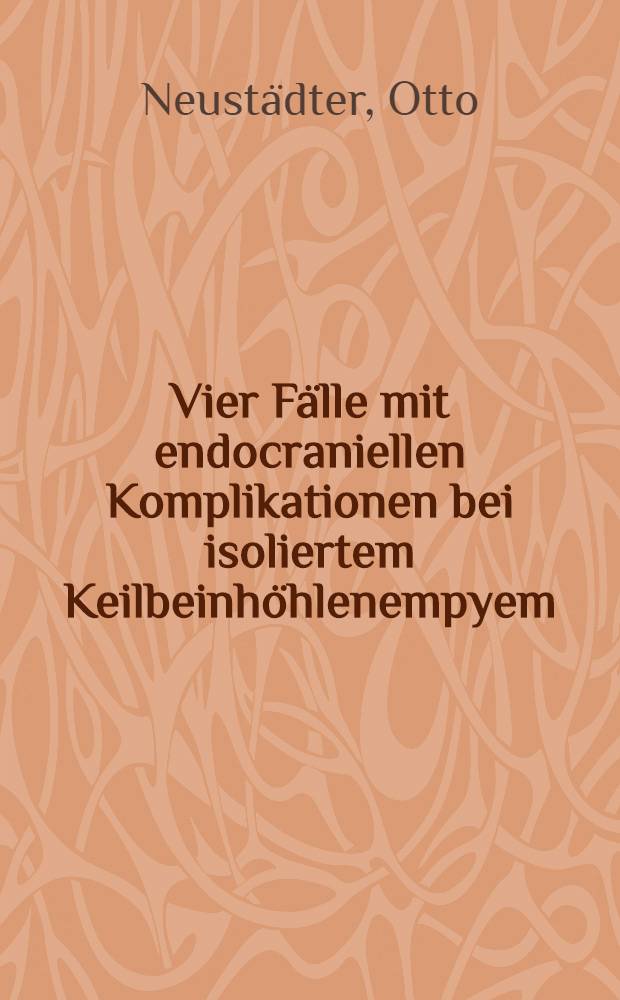 ... Vier Fälle mit endocraniellen Komplikationen bei isoliertem Keilbeinhöhlenempyem : Inaug.-Diss. ... der Albertus-Universität zu Königsberg Pr