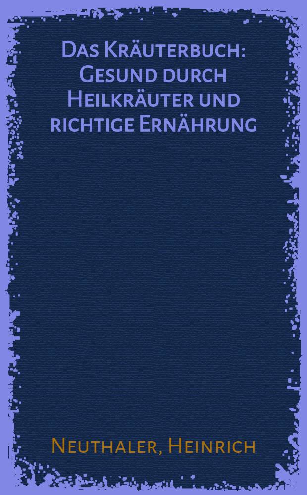 Das Kräuterbuch : Gesund durch Heilkräuter und richtige Ernährung