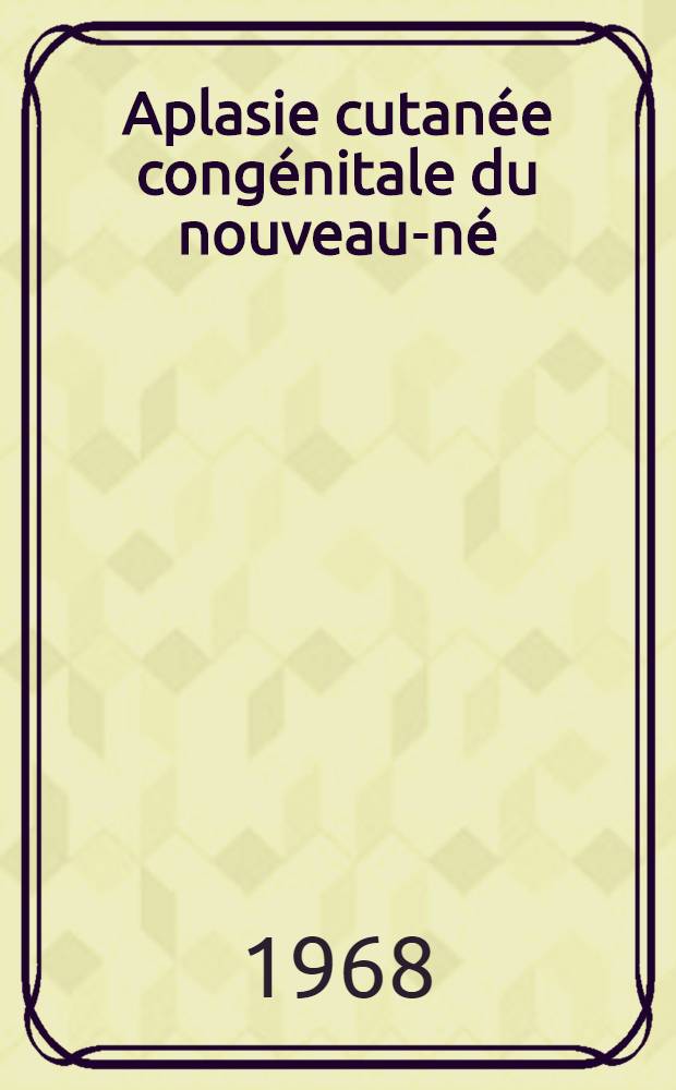 Aplasie cutan&eacute;e cong&eacute;nitale du nouveau-n&eacute; : &Agrave; propos d'un cas marocain : Th&egrave;se ..