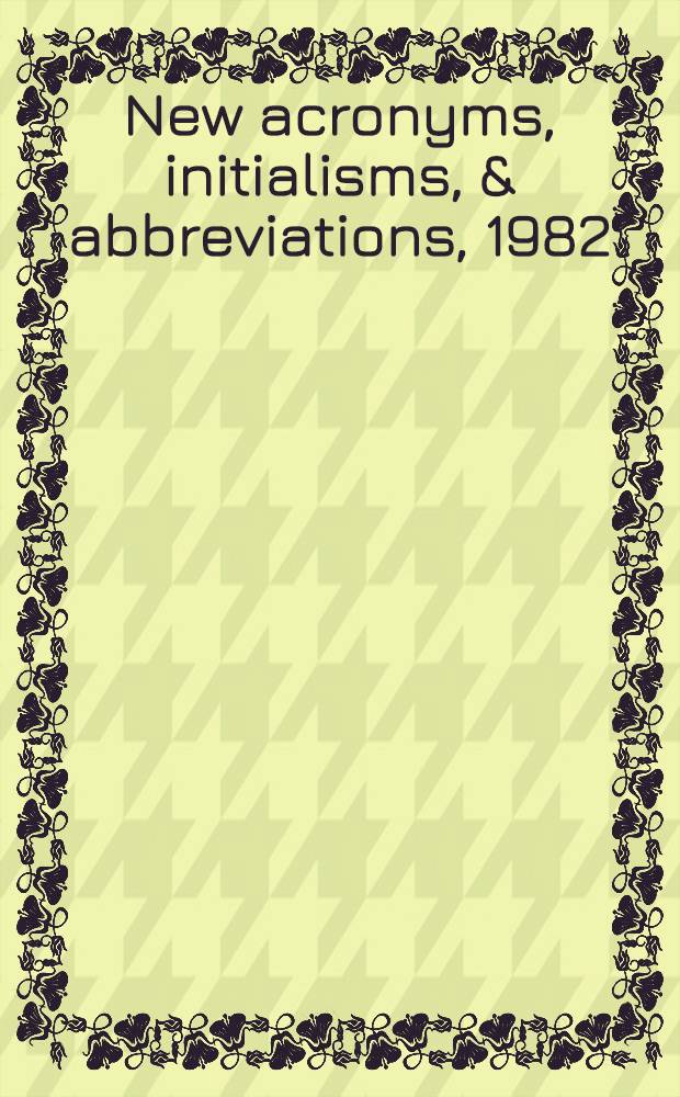 New acronyms, initialisms, & abbreviations, 1982 (Cumulates the 1981 suppl.) : Vol. 2 of "Acronyms, initialisms & abbreviations dictionary", 7th ed