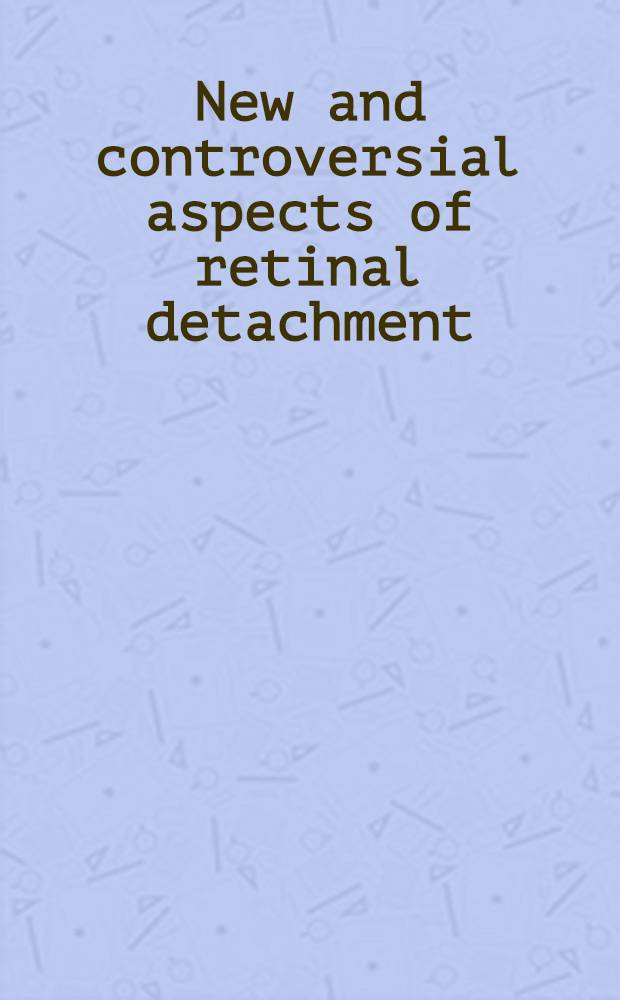 New and controversial aspects of retinal detachment : Proceedings of the International symposium spons. by the Dep. of ophthalmology, Baylor univ. college of medicine and the Eyes of Texas sight foundation, held in Houston, June 3, 4 and 5, 1965