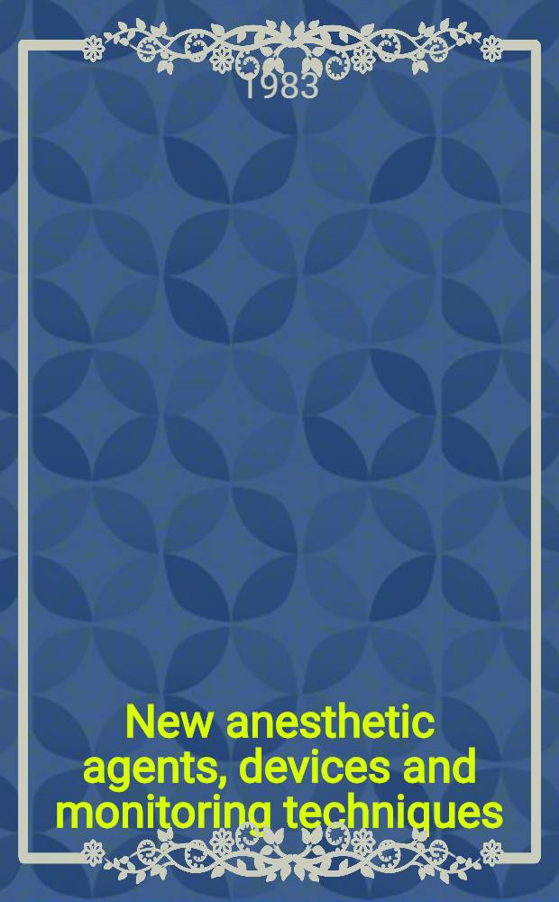 New anesthetic agents, devices and monitoring techniques : Ann. Utah postgraduate course in anesthesiology, 1983