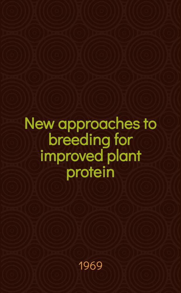 New approaches to breeding for improved plant protein : Proceeding of a Panel meeting on new approaches to breeding for plant protein improvement organized by the Joint FAO/IAEA division of Atomic energy in food and agriculture and held in Röstånga, Sweden, 17-21 June 1968