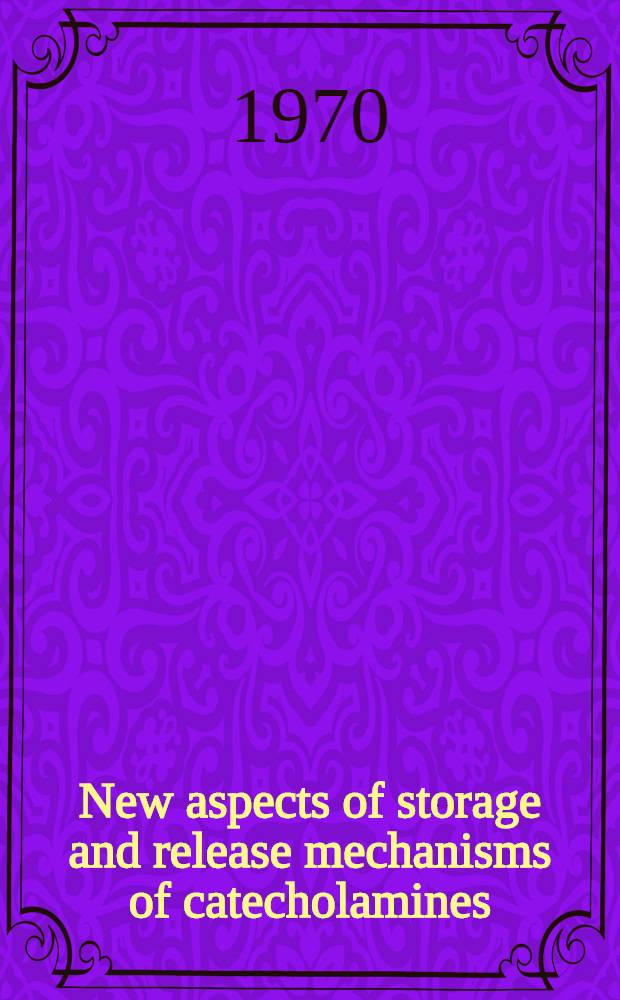 New aspects of storage and release mechanisms of catecholamines : Proceedings of the Bayer-Symposium II, held at Grosse Ledder near Cologne, Germany, Oct. 9th-12th, 1969