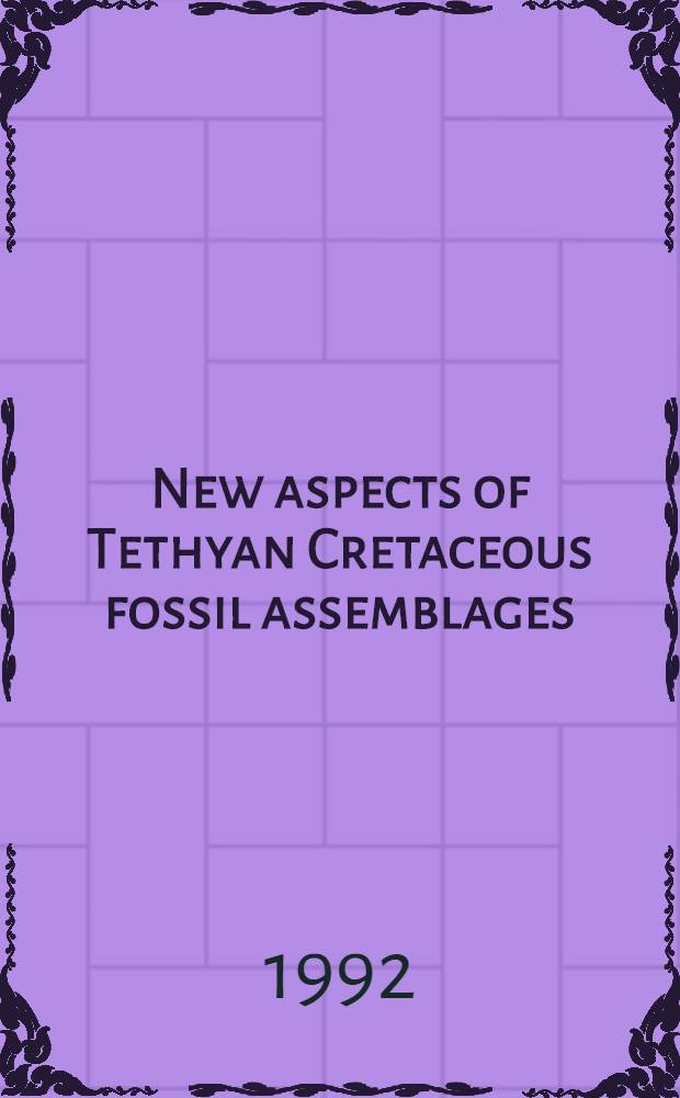 New aspects of Tethyan Cretaceous fossil assemblages