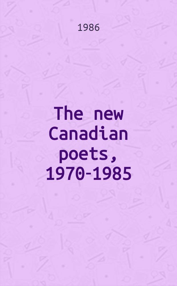 The new Canadian poets, 1970-1985