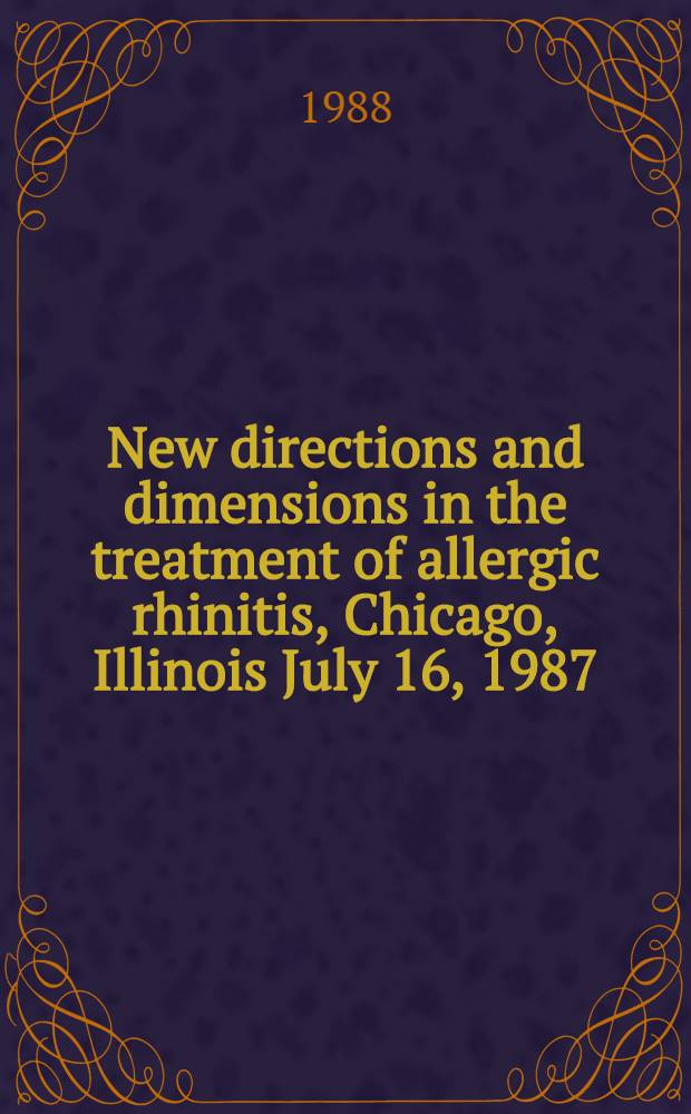 New directions and dimensions in the treatment of allergic rhinitis, Chicago, Illinois July 16, 1987