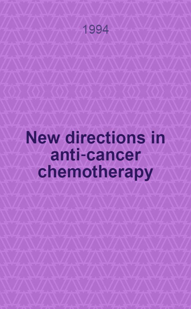 New directions in anti-cancer chemotherapy : Symp. held in conjunction with the 4th Intern. congress on anti-cancer chemotherapy : 1993, Paris, France
