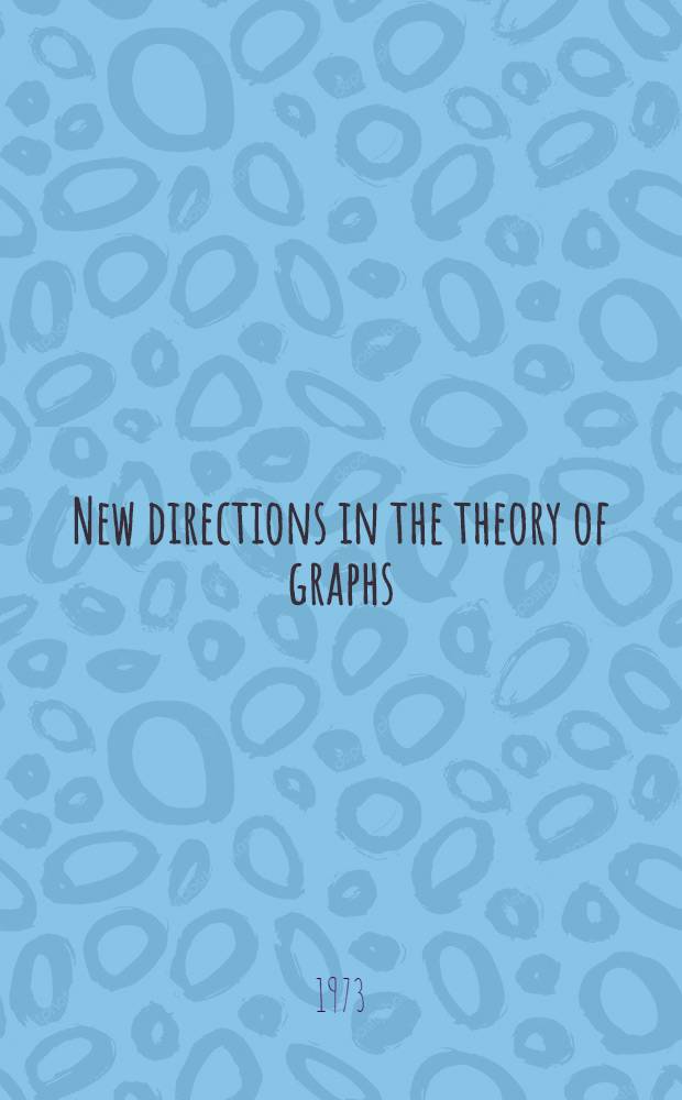 New directions in the theory of graphs : Proceedings of the Third Ann Arbor conf. on graph theory held at the Univ. of Michigan, Oct. 21-23, 1971