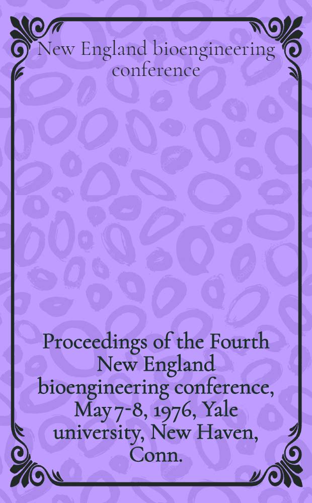 Proceedings of the Fourth New England bioengineering conference, May 7-8, 1976, Yale university, New Haven, Conn.