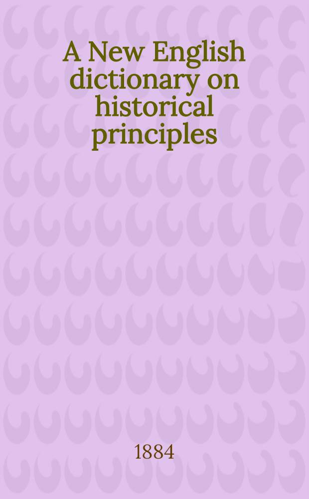 A New English dictionary on historical principles; founded mainly on the materials collected by the Philological society : P. 1-3