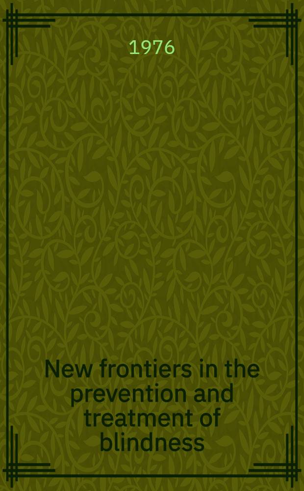 New frontiers in the prevention and treatment of blindness : Proc. of a symposium held in Ottawa during May 1975 : Spons. by the Dep. of ophthalmology Univ. of Ottawa ... a. the Unmet needs of blind Canadians study