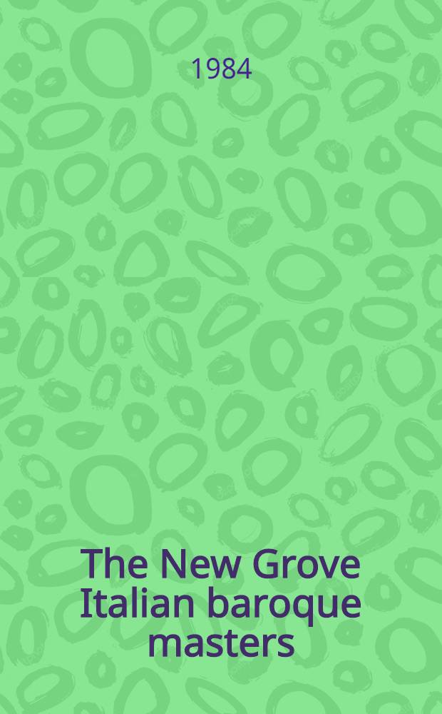 The New Grove Italian baroque masters : Monteverdi, Frescobaldi, Cavalli, Corelli, A. Scarlatti, Vivaldi, D. Scarlatti