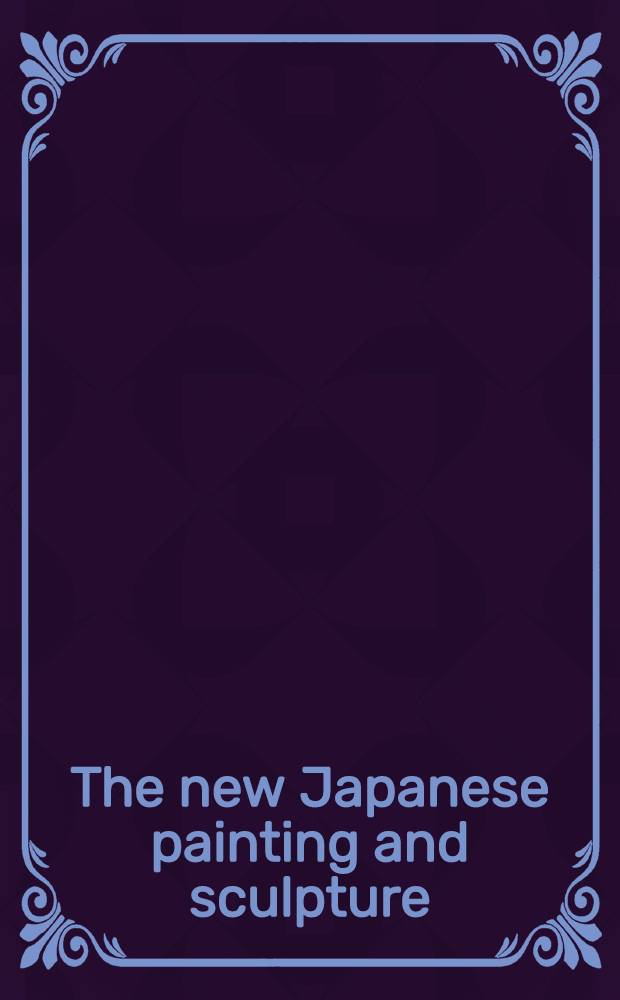The new Japanese painting and sculpture : An Exhib. sel. by Dorothy C. Miller a. William S. Lieberman, San Francisco museum of art, San Francisco, California, Apr. 29 - June 13, 1965; etc. : A catalogue