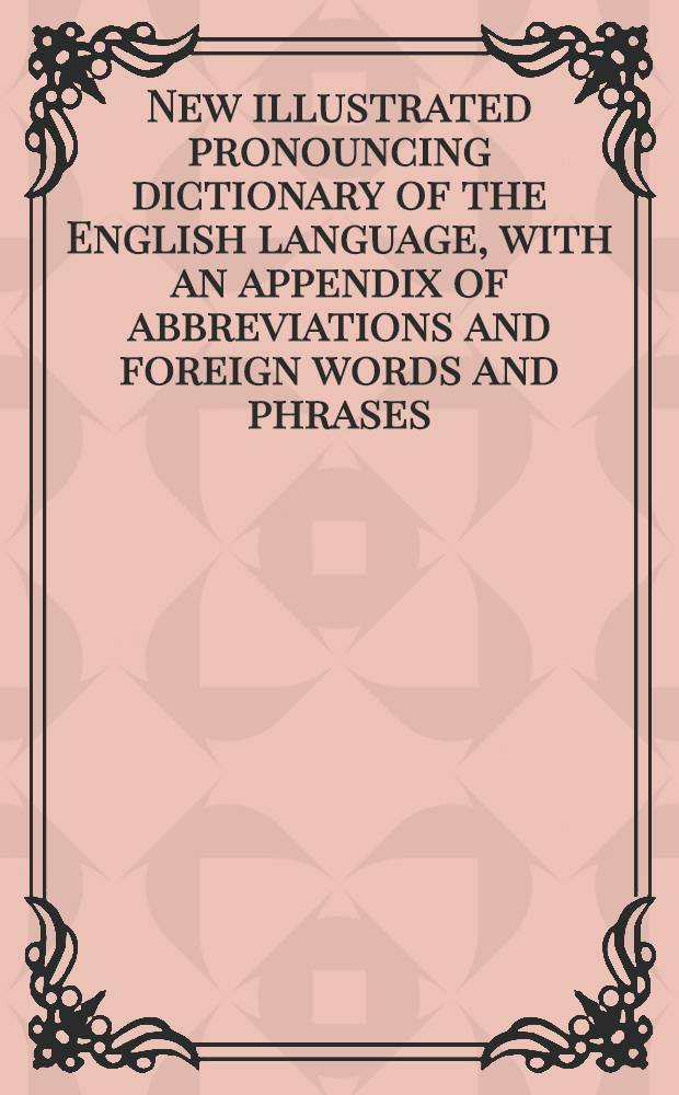 New illustrated pronouncing dictionary of the English language, with an appendix of abbreviations and foreign words and phrases