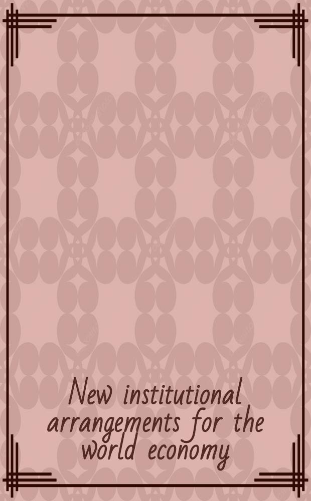 New institutional arrangements for the world economy : Papers of the First Symp. in Konstanz / Bodensee, July 1987