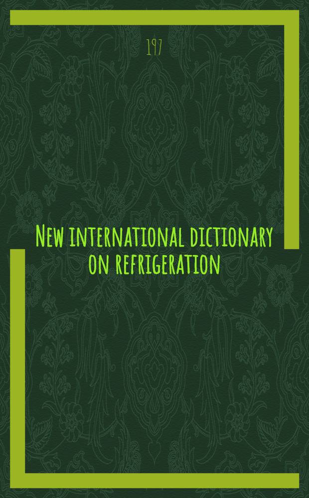 New international dictionary on refrigeration = Новый международный словарь по холодильной науке и технике = Nouveau dictionnaire international du froid = Neues internationales Wörterbuch der Kältetechnik = Nuevo diccionario internacional del frío = Nuovo dizionario internazionale del freddo = Ny internasjonal kjoleteknisk ordbok : English, français, русский, Deutsch, español, italiano, norsk