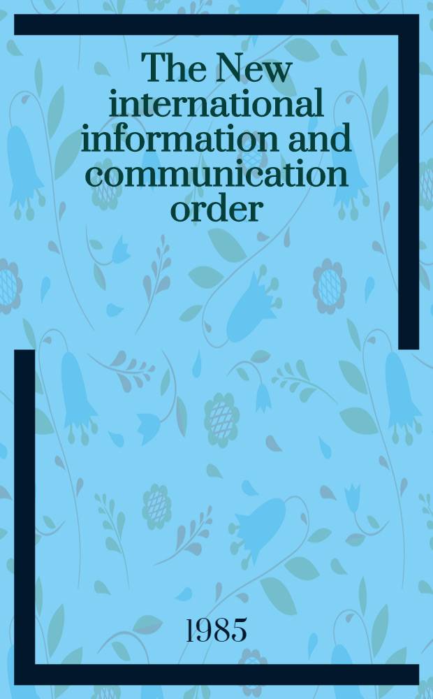 The New international information and communication order : Basis for cultural dialogue a. peaceful coexistence among nations : Papers of the research seminar on the New intern. inform. a. communication order, organized in Nicosia, Cyprus ..