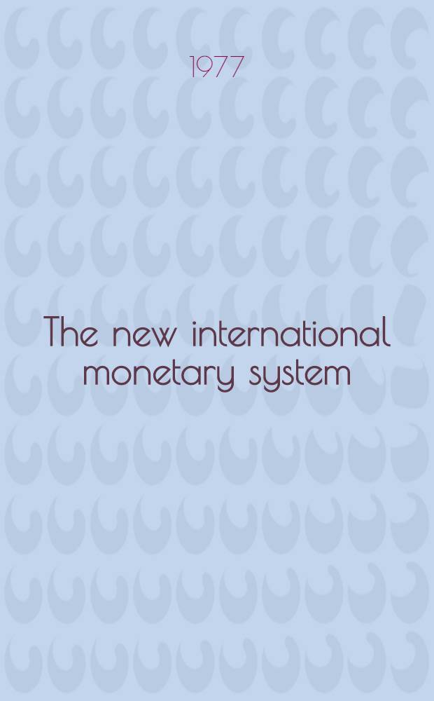 The new international monetary system : Proc. of the Conf. in the new intern. monetary system, held at the Intern. monetary fund (IMF) in Washington, D. C., Nov. 11-12, 1976