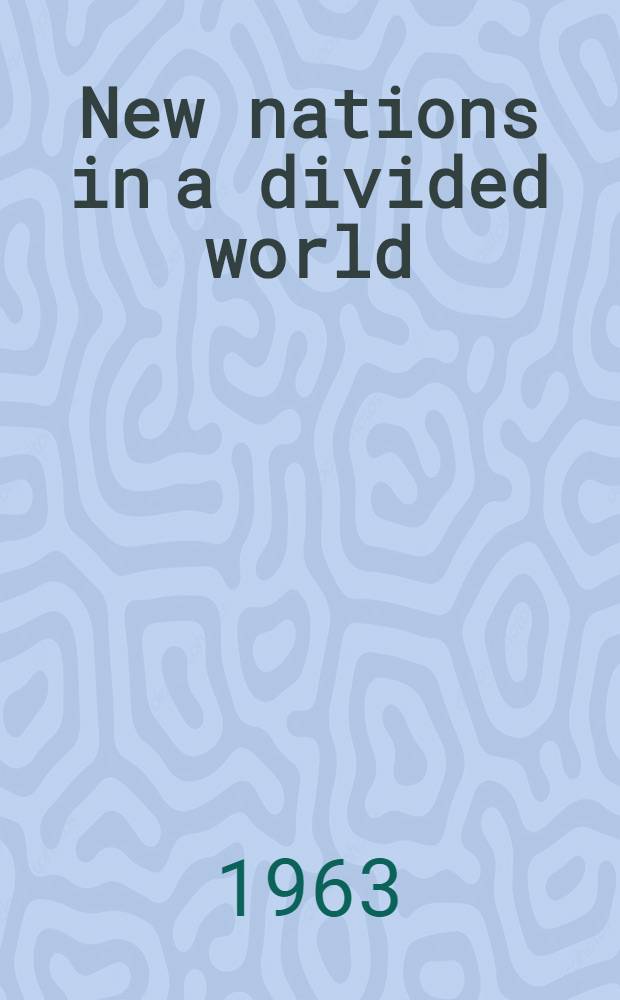 New nations in a divided world : The international relations of the Afro-Asian states