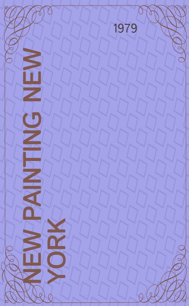 New painting New York : Jake Berthot, Ross Bleckner, Alan Cote, Philip Guston, Elizabeth Murray, Jerry Zeniuk, Joseph Zucker : A catalogue of the Exhib., Hayward Gallery, London, 3 May - 17 June 1979