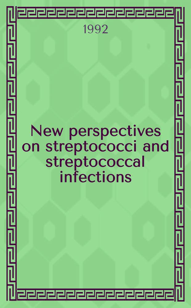 New perspectives on streptococci and streptococcal infections : Proc. of the XI Lancefield intern. symp. on streptococci a. streptococcal diseases. Siena, Sept. 10-14, 1990