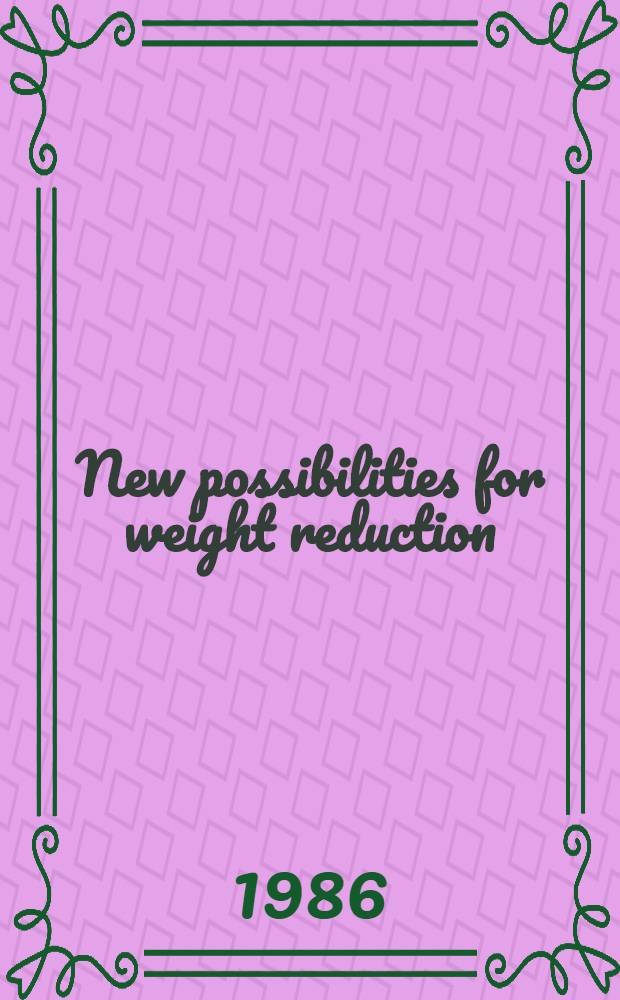 New possibilities for weight reduction = Neue Möglichkeiten zur Gewichtsreduktion : Symp. "New possibilities for weight reduction" held by the Intern. found. for the promotion of nutrition research a. nutrition education, Vienna, Oct. 18 1985