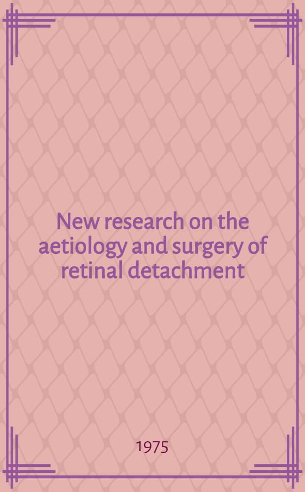 New research on the aetiology and surgery of retinal detachment