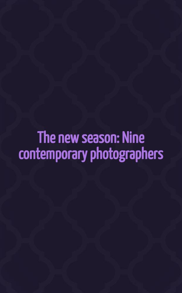 The new season : Nine contemporary photographers: Anthony Barboza, Jo Ann Callis, Lou Brown Di Giulio, Debora Hunter, Paul Joyce, Barbara Kasten, Alex Kayser, Elaine O'Neil, Wayne Sorce : A catalogue of the Exhib., The Witkin gallery, New York, Sept. 5 - Oct. 13, 1979