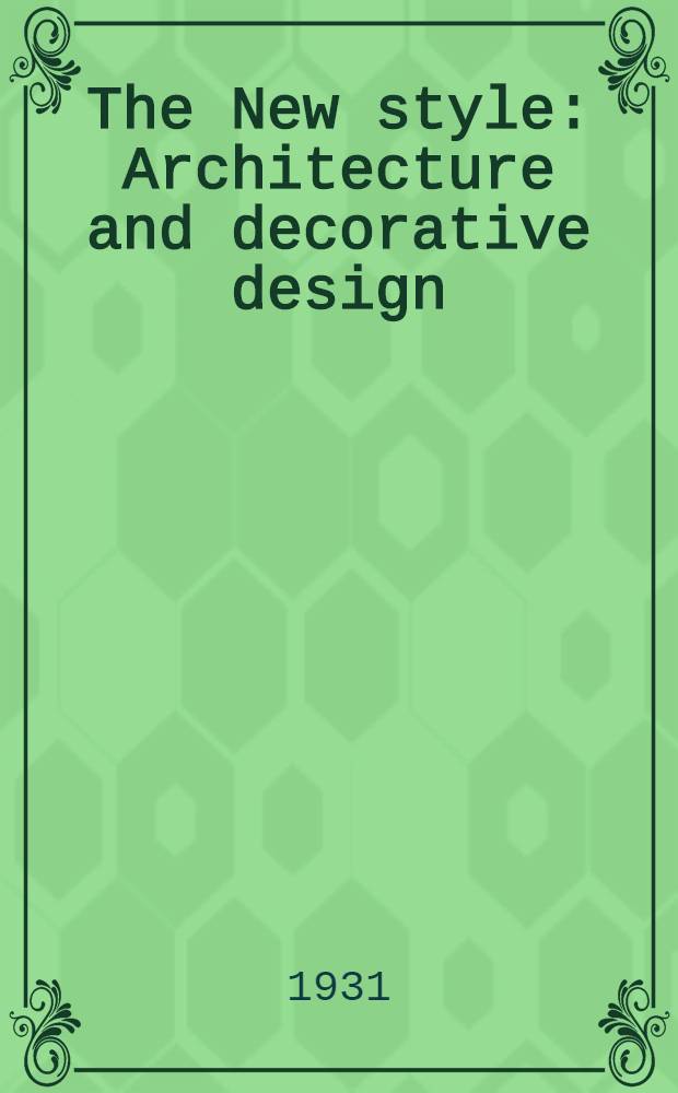 The New style : Architecture and decorative design : A survey of its first phase in Europe and America : With an introduction adapted from the French of Maurice Casteels